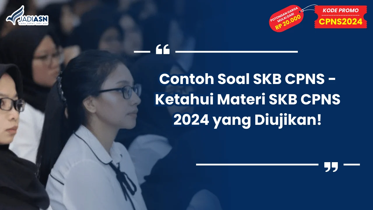 Contoh Soal SKB CPNS - Ketahui Materi SKB CPNS 2024 yang Diujikan!