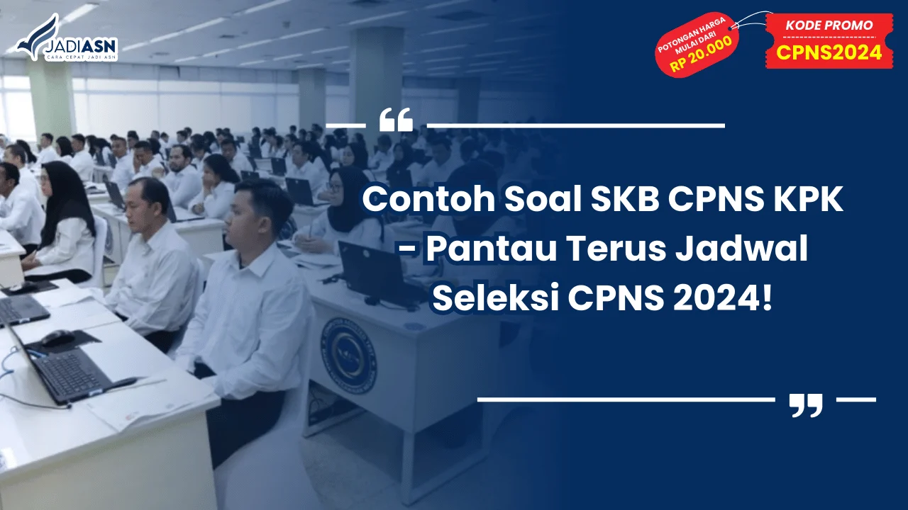 Contoh Soal SKB CPNS KPK - Pantau Terus Jadwal Seleksi CPNS 2024!