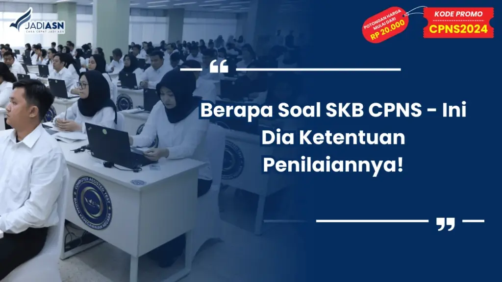 Berapa Soal SKB CPNS - Ini Dia Ketentuan Penilaiannya!