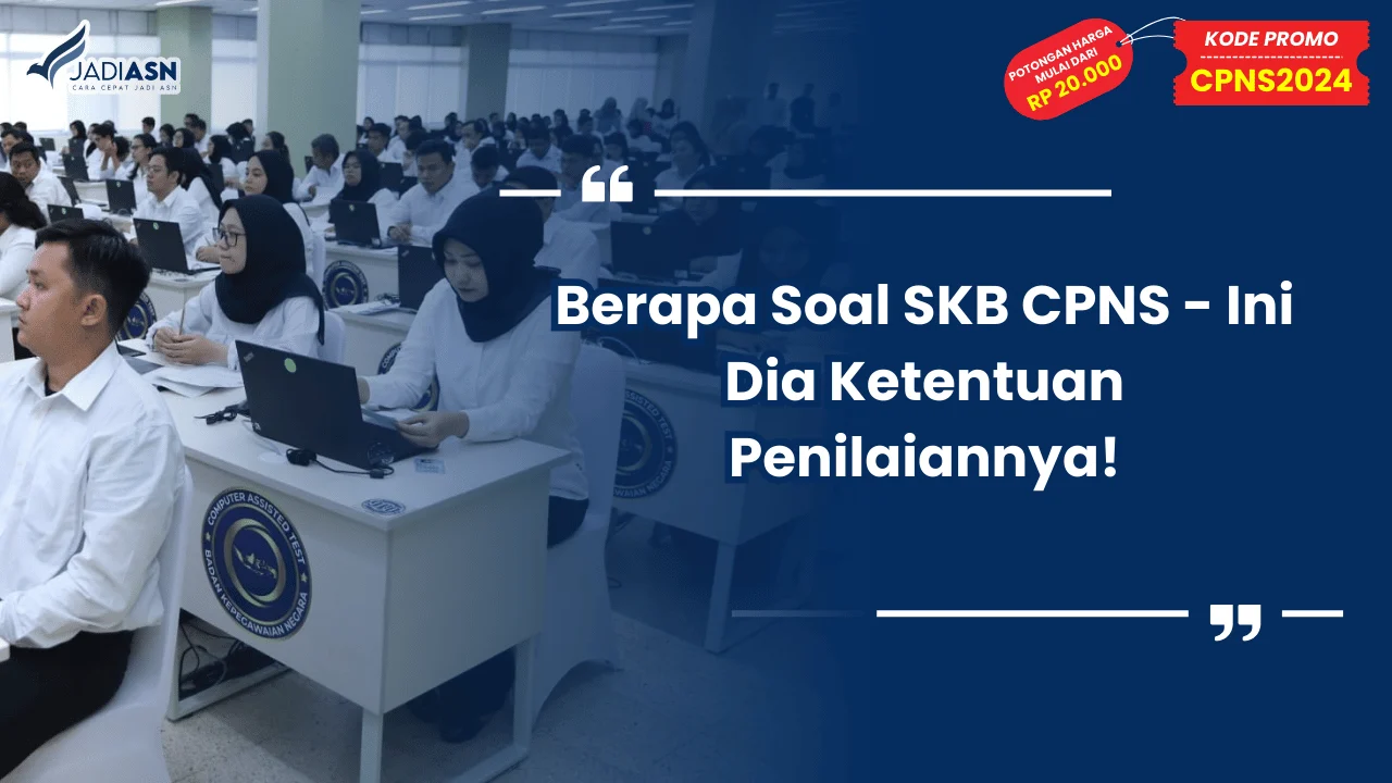 Berapa Soal SKB CPNS - Ini Dia Ketentuan Penilaiannya!
