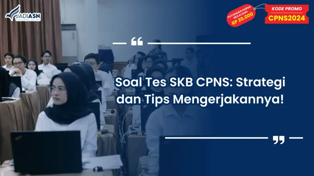 Soal Tes SKB CPNS: Strategi dan Tips Mengerjakannya!