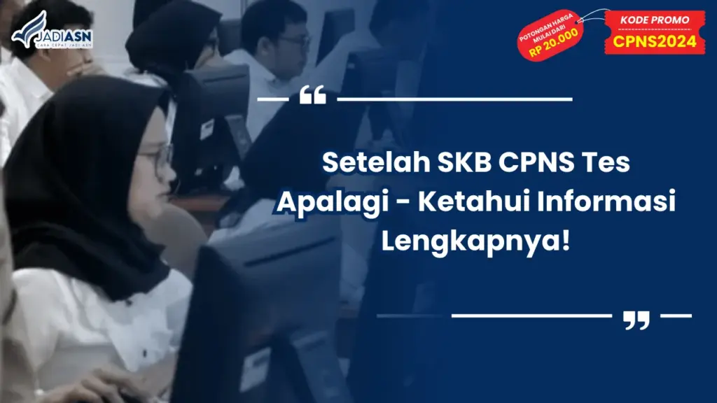 Setelah SKB CPNS Tes Apalagi - Ketahui Informasi Lengkapnya!