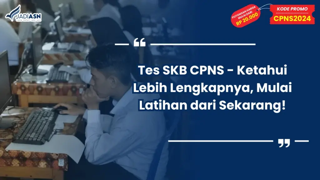 Tes SKB CPNS - Ketahui Lebih Lengkapnya, Mulai Latihan dari Sekarang!