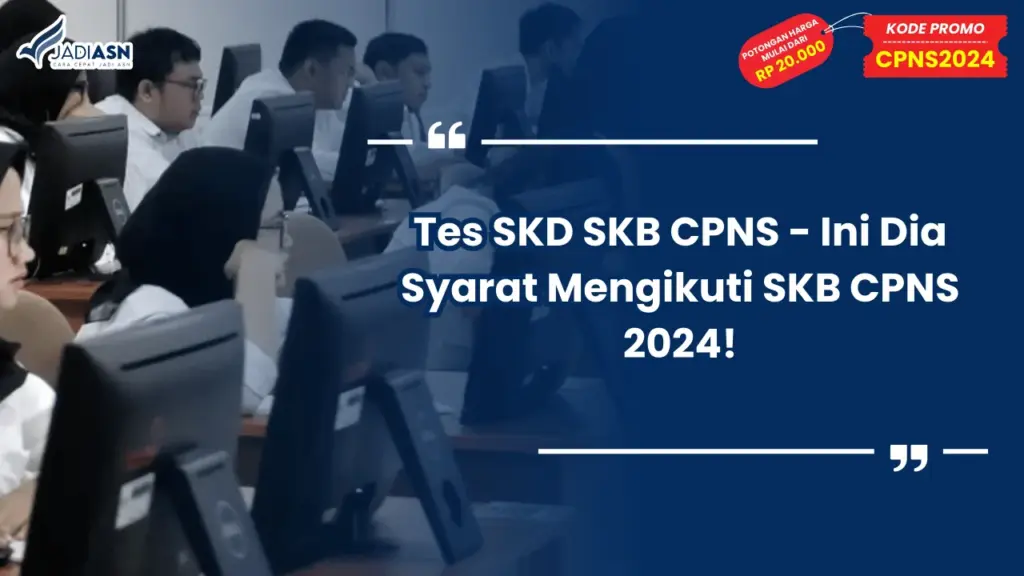 Tes SKD SKB CPNS - Ini Dia Syarat Mengikuti SKB CPNS 2024!