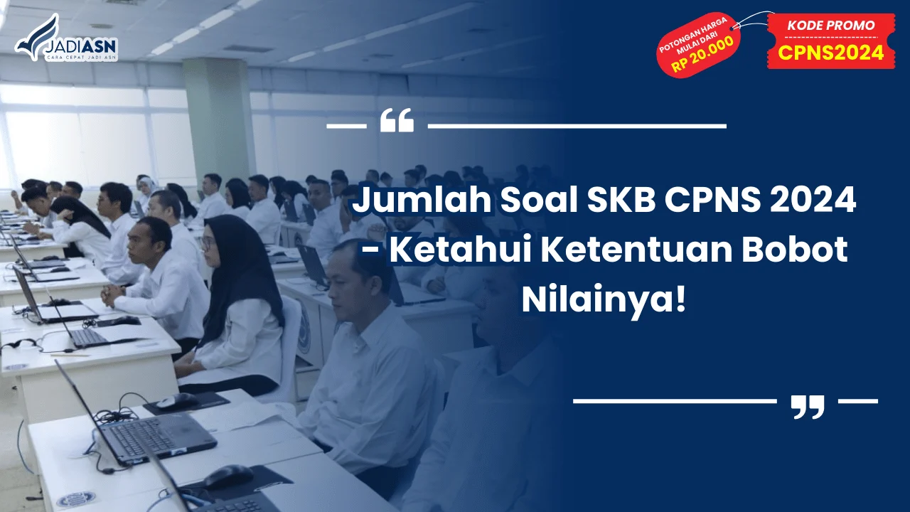 Jumlah Soal SKB CPNS 2024 - Ketahui Ketentuan Bobot Nilainya!