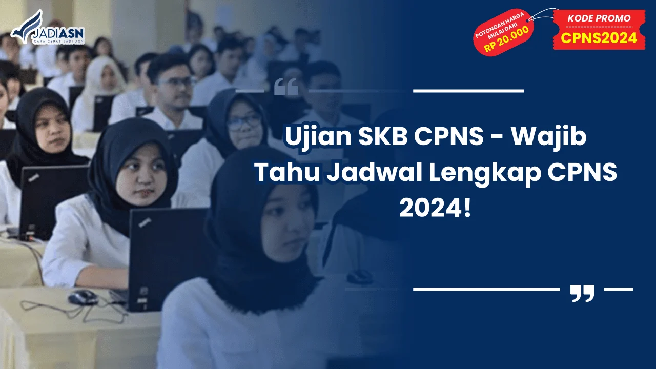 Ujian SKB CPNS - Wajib Tahu Jadwal Lengkap CPNS 2024!