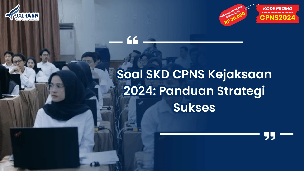 Soal SKD CPNS Kejaksaan 2024: Panduan Strategi Sukses