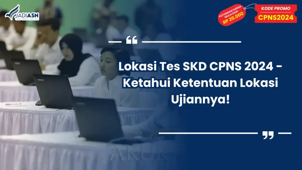 Lokasi Tes SKD CPNS 2024 - Ketahui Ketentuan Lokasi Ujiannya!