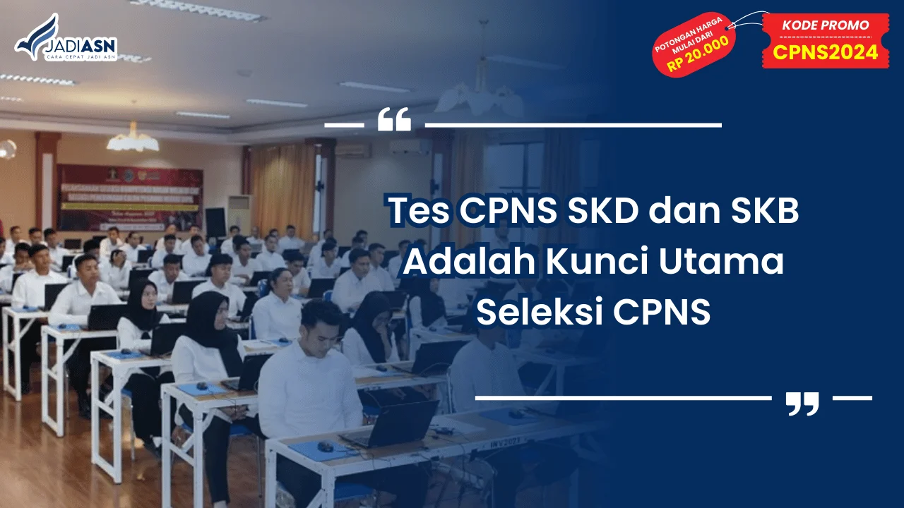 Tes CPNS SKD dan SKB Adalah Kunci Utama Seleksi CPNS