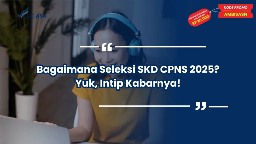 Bagaimana Seleksi SKD CPNS 2025? Yuk, Intip Kabarnya!
