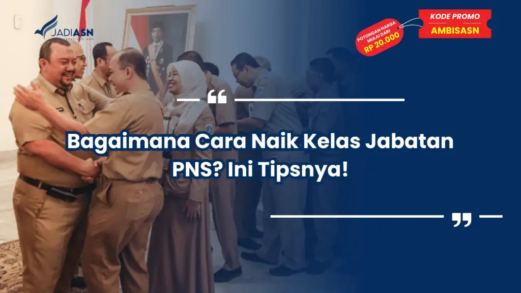 Bagaimana Cara Naik Kelas Jabatan PNS? Ini Tipsnya!