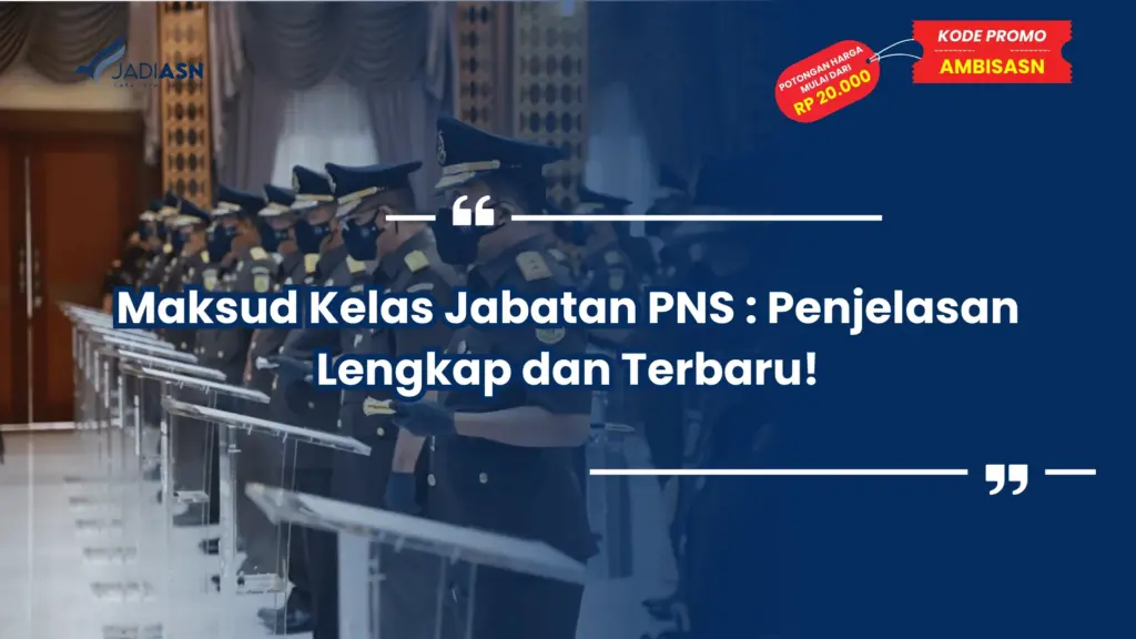Maksud Kelas Jabatan PNS : Penjelasan Lengkap dan Terbaru!