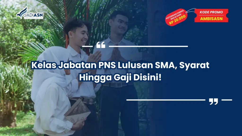Kelas Jabatan PNS Lulusan SMA, Syarat Hingga Gaji Disini!