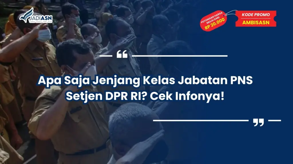 Apa Saja Jenjang Kelas Jabatan PNS Setjen DPR RI? Cek Infonya!
