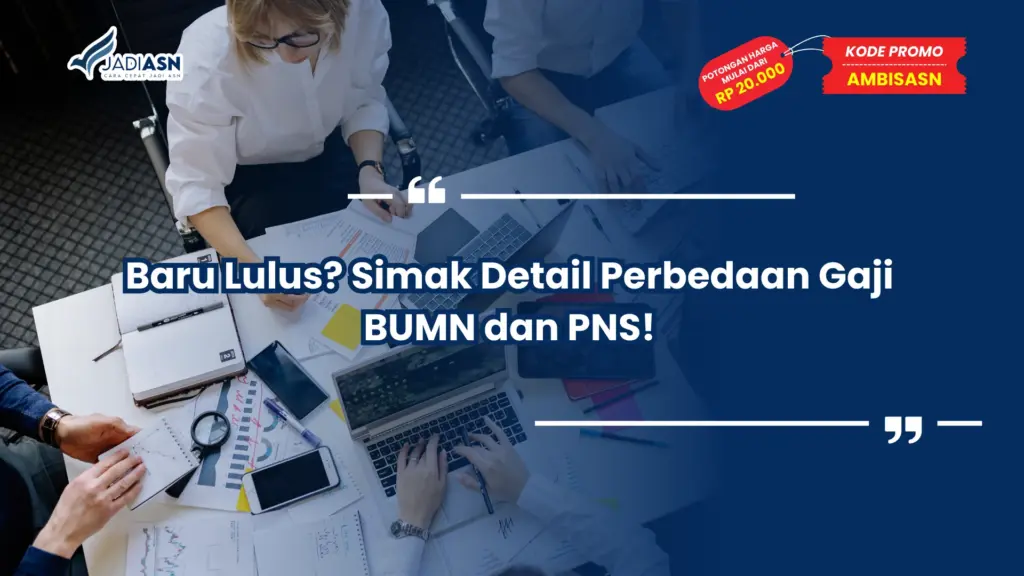 Baru Lulus? Simak Detail Perbedaan Gaji BUMN dan PNS!