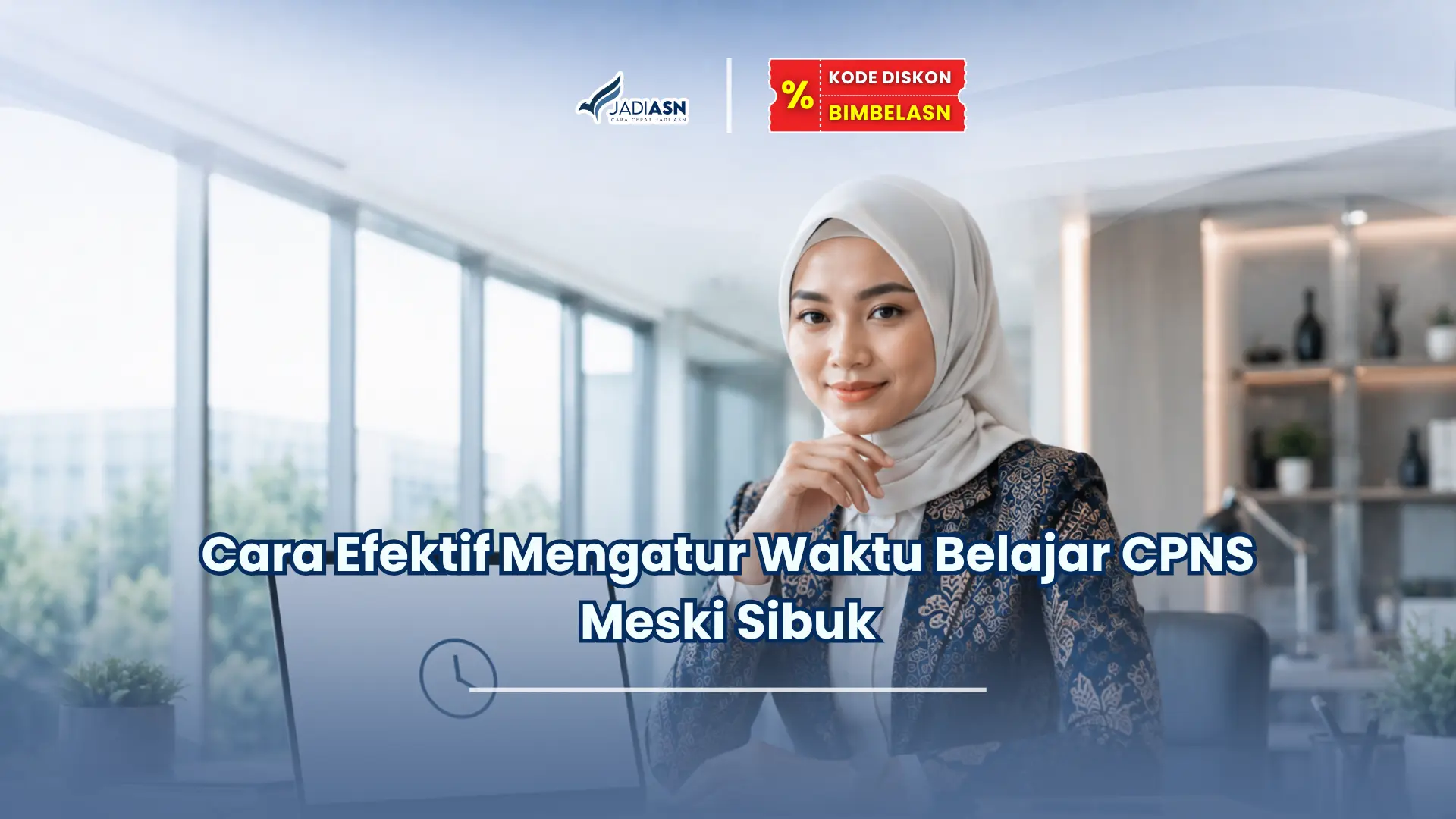 JadiASN.id - Cara Efektif Mengatur Waktu Belajar CPNS Meski Sibuk