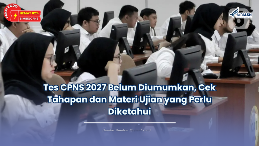 Tes CPNS 2027 Belum Diumumkan, Cek Tahapan dan Materi Ujian yang Perlu Diketahui