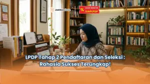 LPDP Tahap 2 Pendaftaran dan Seleksi : Rahasia Sukses Terungkap!