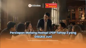 Persiapan Matang Hadapi LPDP Tahap 2 yang Dibuka Juni