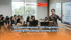 Tips Seleksi Beasiswa LPDP Tingkatkan Peluang Lolos dengan Strategi Jitu!