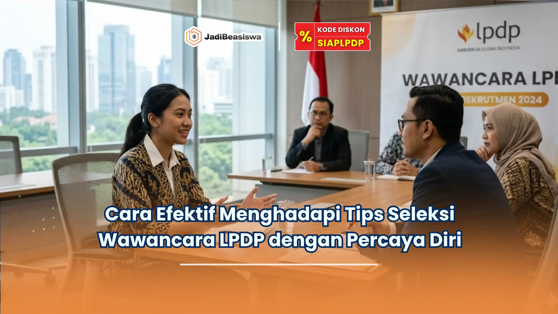 Cara Efektif Menghadapi Tips Seleksi Wawancara LPDP dengan Percaya Diri