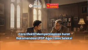 Cara Efektif Mempersiapkan Surat Rekomendasi LPDP Agar Lolos Seleksi
