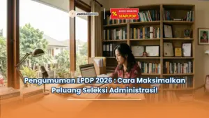Pengumuman LPDP 2026 Cara Maksimalkan Peluang Seleksi Administrasi!