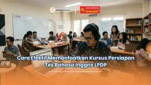 Cara Efektif Memanfaatkan Kursus Persiapan Tes Bahasa Inggris LPDP