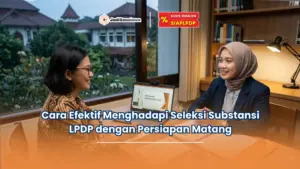 Cara Efektif Menghadapi Seleksi Substansi LPDP dengan Persiapan Matang