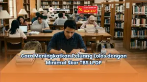 Cara Meningkatkan Peluang Lolos dengan Minimal Skor TBS LPDP
