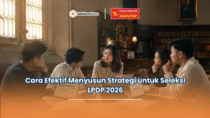 Cara Efektif Menyusun Strategi untuk Seleksi LPDP 2026