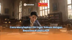 Cara Menyiapkan Diri Agar Sukses dengan Beasiswa Kuliah LPDP