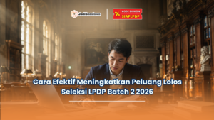 Cara Efektif Meningkatkan Peluang Lolos Seleksi LPDP Batch 2 2026