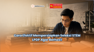 Cara Efektif Mempersiapkan Seleksi STEM LPDP Agar Berhasil
