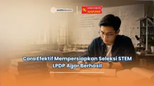 Cara Efektif Mempersiapkan Seleksi STEM LPDP Agar Berhasil
