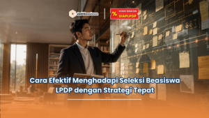 Cara Efektif Menghadapi Seleksi Beasiswa LPDP dengan Strategi Tepat