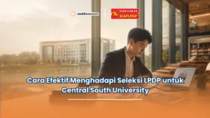 Cara Efektif Menghadapi Seleksi LPDP untuk Central South University
