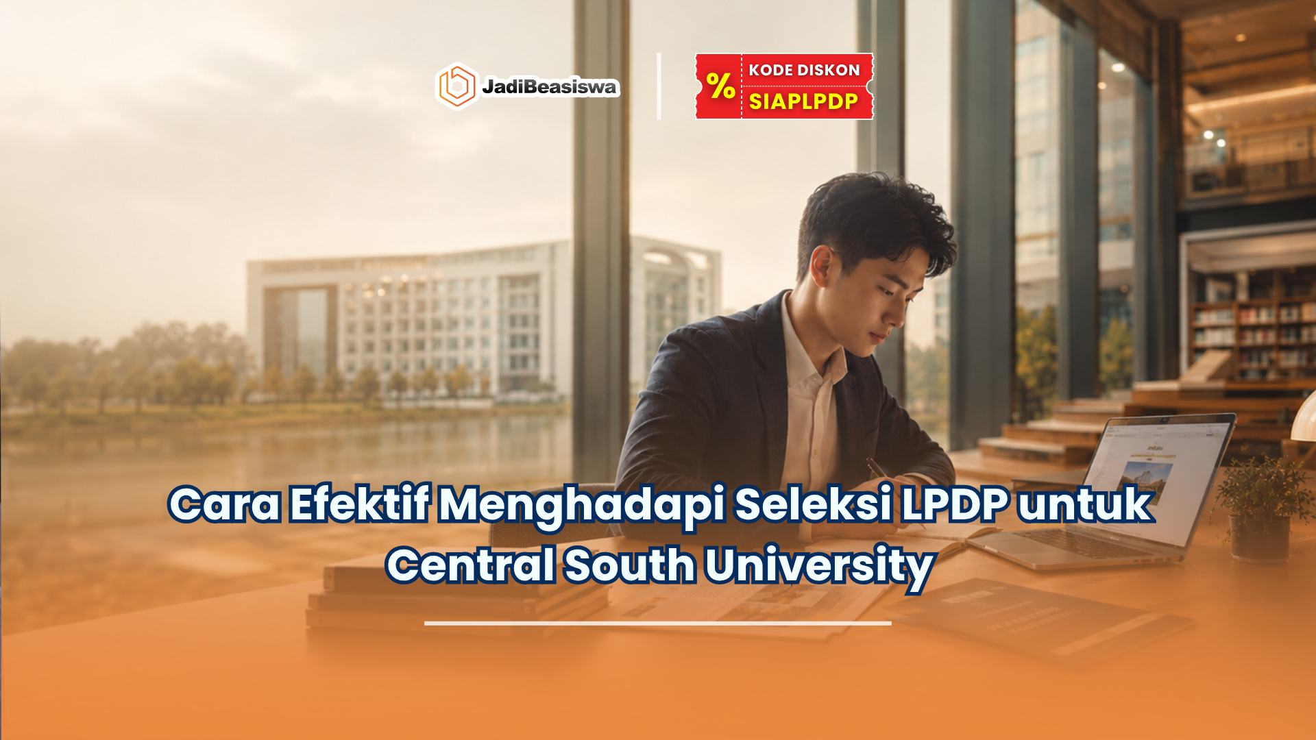 Cara Efektif Menghadapi Seleksi LPDP untuk Central South University