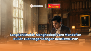 Langkah Mudah Menghadapi Cara Mendaftar Kuliah Luar Negeri dengan Beasiswa LPDP