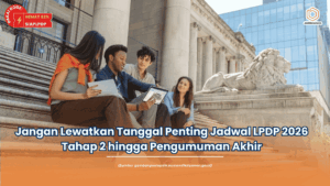 Jangan Lewatkan Tanggal Penting Jadwal LPDP 2026 Tahap 2 hingga Pengumuman Akhir