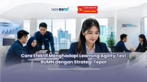 Cara Efektif Menghadapi Learning Agility Test BUMN dengan Strategi Tepat