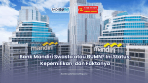 Bank Mandiri Swasta atau BUMN Ini Status, Kepemilikan, dan Faktanya