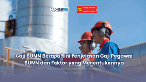 Jadibumn.id-Gaji BUMN Berapa Ini Penjelasan Gaji Pegawai BUMN dan Faktor yang Menentukannya