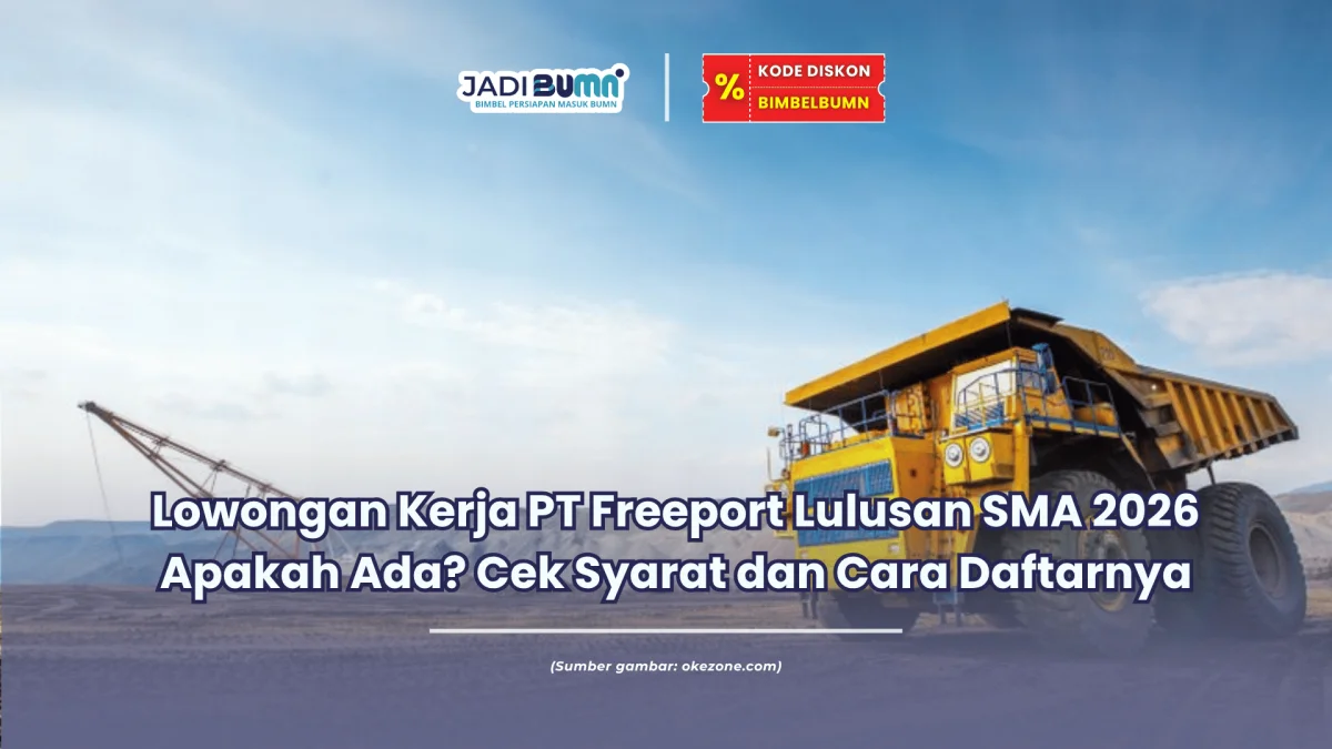 Lowongan Kerja PT Freeport Lulusan SMA 2026 Apakah Ada? Cek Syarat dan Cara Daftarnya