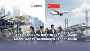 Pengertian BUMD beserta Bentuk, Tujuan, Modal, dan Perbedaannya dengan BUMN