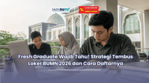 Fresh Graduate Wajib Tahu! Strategi Tembus Loker BUMN 2026 dan Cara Daftarnya
