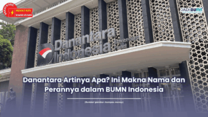 Danantara Artinya Apa? Ini Makna Nama dan Perannya dalam BUMN Indonesia