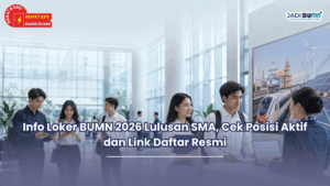 Info Loker BUMN 2026 Lulusan SMA, Cek Posisi Aktif dan Link Daftar Resmi