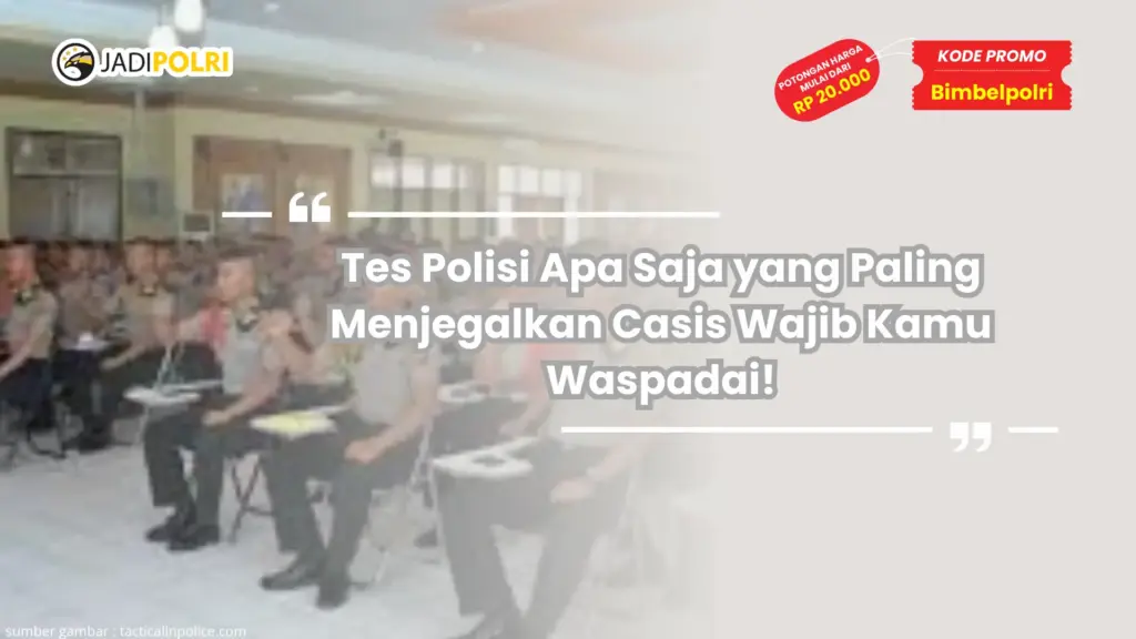Tes Polisi Apa Saja yang Paling Menjegalkan Casis Wajib Kamu Waspadai!