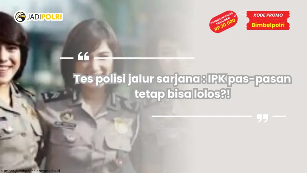Tes polisi jalur sarjana : IPK pas-pasan tetap bisa lolos?!